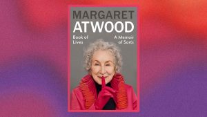 Margaret Atwood’s long-awaited memoir, Book of Lives